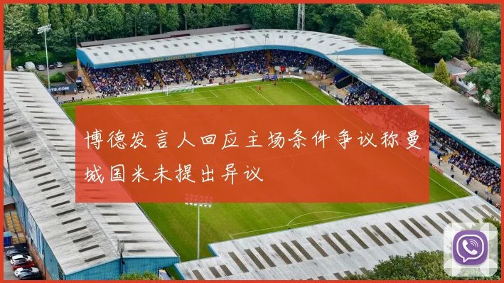 博德发言人回应主场条件争议称曼城国米未提出异议